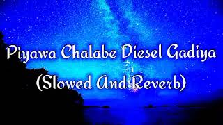 Piyawa Chalabe Diesel Gadiya Slowed And Reverb [upl. by Platto]